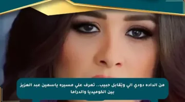 من الدادة دودي إلى وتِقابل حبيب.. تعرف على مسيرة ياسمين عبد العزيز بين الكوميديا والدراما